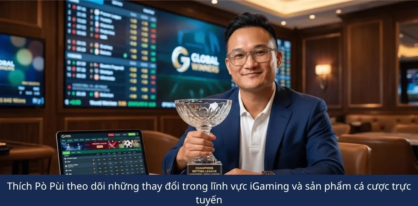 Thích Pò Pùi theo dõi những thay đổi trong lĩnh vực iGaming và sản phẩm cá cược trực tuyến